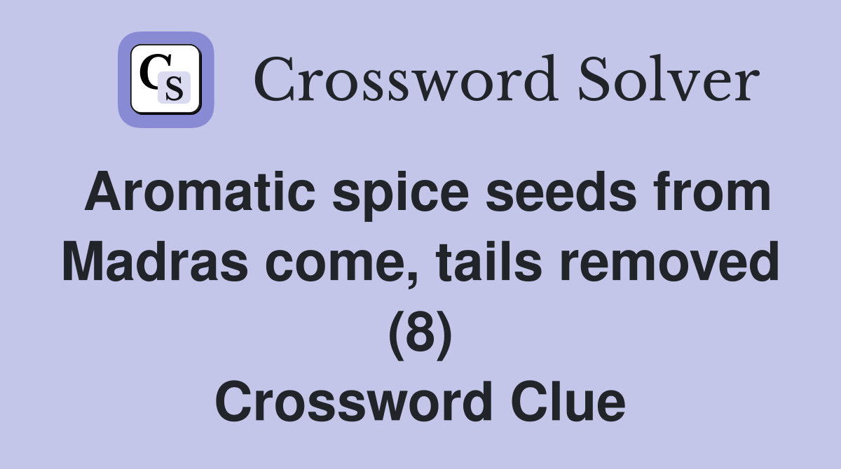 Aromatic spice seeds from Madras come, tails removed (8) Crossword
